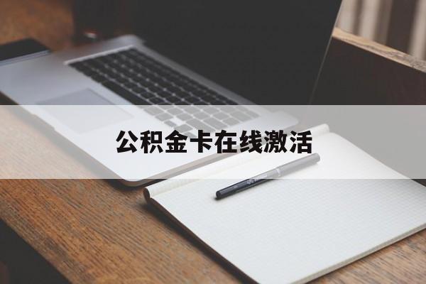 最新公积金卡在线激活方法分析(最方便真实的文山公积金卡激活是什么意思方法)