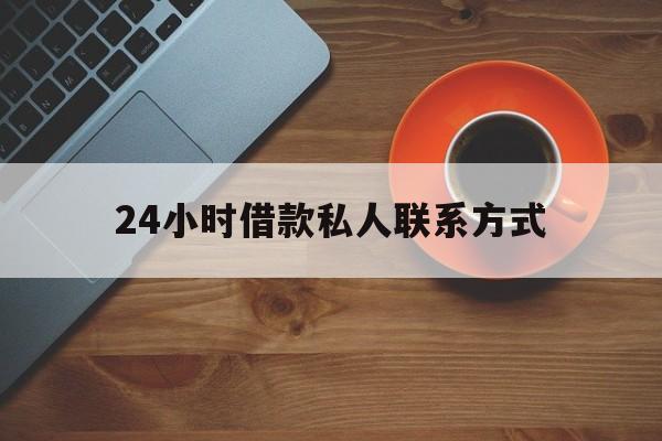 最新24小时借款私人联系方式方法分析(最方便真实的文山网上私人放款联系方式方法)